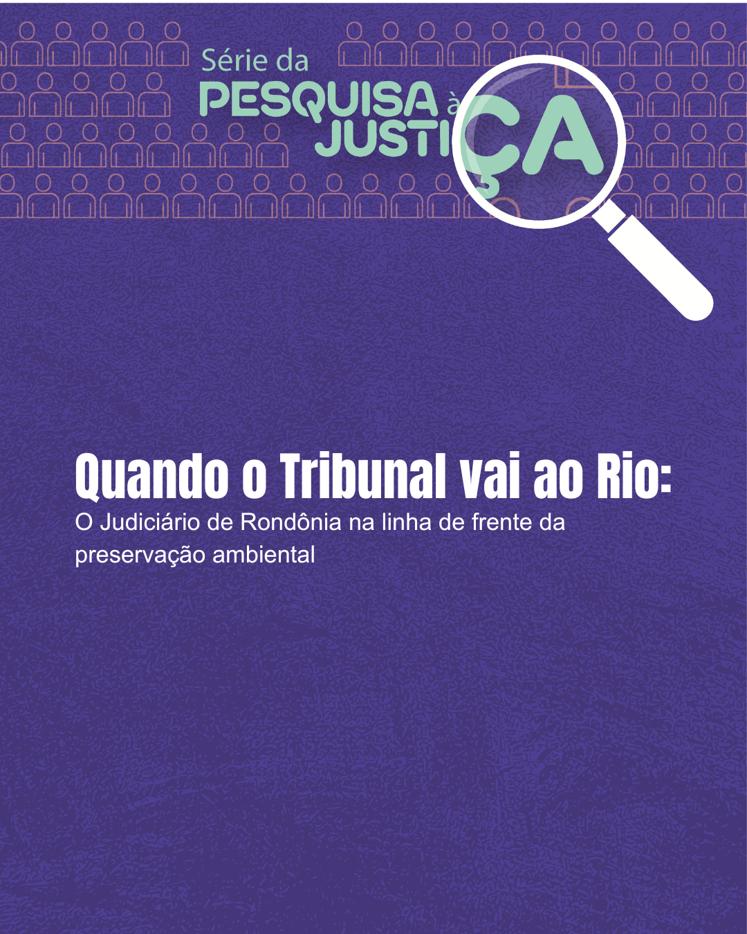 Série da Pesquisa à Justiça - Quando o Tribunal vai ao Rio: o Judiciário de Rondônia na linha de frente da preservação ambiental