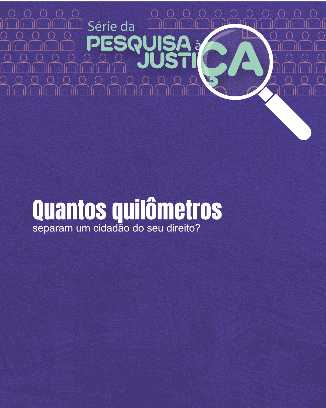 Série Da Pesquisa à Justiça – Quantos quilômetros separam um cidadão do seu direito?